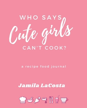 Paperback Who Says Cute Girls Can't Cook?: A Recipe Food Journal Book