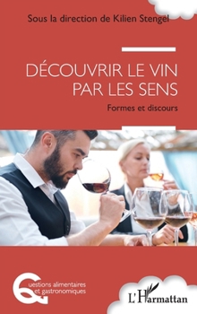 Découvrir le vin par les sens: Formes et discours (Questions Alimentaires Et Gastronomiques) (French Edition)