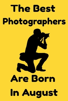 Paperback The Best Photographers Are Born In August: Journal Gift For Women/Men/Boss/Coworkers/Colleagues/Students/Friends, Notebook Birthday Gift for Photograp Book