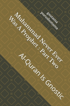 Paperback Muhammad Never Ever Was A Prophet: Part Two: Al-Quran Is Gnostic Book