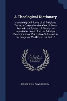 Paperback A Theological Dictionary: Containing Definitions of all Religious Terms; a Comprehensive View of Every Article in the System of Divinity; an Imp Book