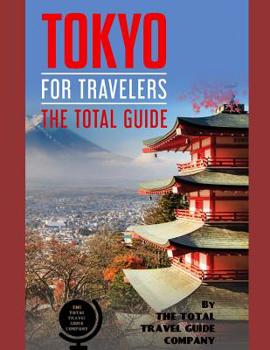 Paperback TOKYO FOR TRAVELERS. The total guide: The comprehensive traveling guide for all your traveling needs. By THE TOTAL TRAVEL GUIDE COMPANY Book