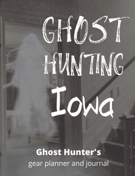 Ghost Hunting Iowa: USA Paranormal Investigation, Haunted House Journal, Exploration Tools & Gear Planner for Ghost Hunters