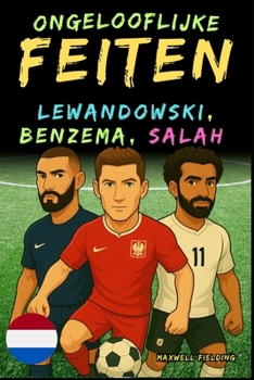 Paperback Ongelooflijke feiten over Lewandowski, Benzema en Salah - Leeftijd 6 tot 14 jaar: Alles voor jonge voetbalfans: verhalen, records, anekdotes en quizze [Dutch] Book