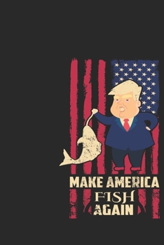 Make america fish again: Fishing Logbook for fishing lover to keep note of fishing days activity