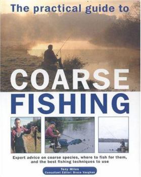 Hardcover The Practical Guide to Coarse Fishing: Expert Advice on Coarse Species, Where to Fish for Them and the Best Fishing Techniques to Use Book