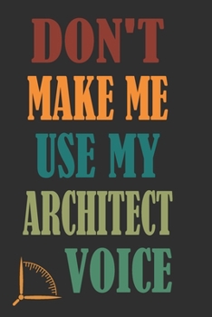 Don't Make Me Use My Architect Voice: Funny Architecture Design Work Notebook Gift For Architects