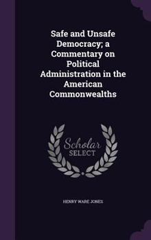 Hardcover Safe and Unsafe Democracy; a Commentary on Political Administration in the American Commonwealths Book