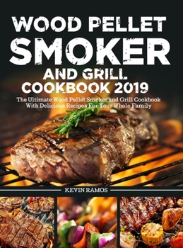 Hardcover Wood Pellet Smoker and Grill Cookbook: The Ultimate Wood Pellet Smoker and Grill Cookbook With Delicious Recipes For Your Whole Family Book