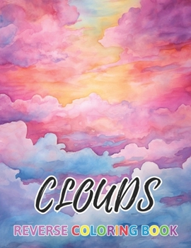 Clouds Reverse Coloring Book: New Design for Enthusiasts Stress Relief Coloring B0CNQLF76N Book Cover
