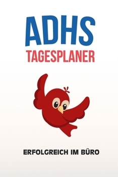 ADHS Tagesplaner - Erfolgreich im Büro: Die Selbsthilfe für den Alltag, Aufgaben und   Ziele aufschreiben, ohne Medikamente, Therapie, Zeitplanung, Notizbuch (German Edition)