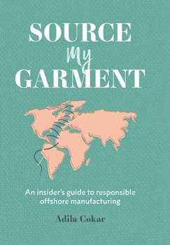 Hardcover Source My Garment: The Insider's Guide To Responsible Offshore Manufacturing Book