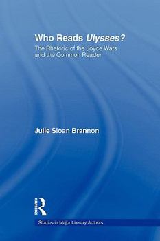 Who Reads Ulysses?: The Rhetoric of the Joyce Wars and the Common Reader
