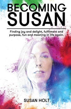 Paperback Becoming Susan: Finding joy and delight, fulfilment and purpose, fun and meaning in life again Book