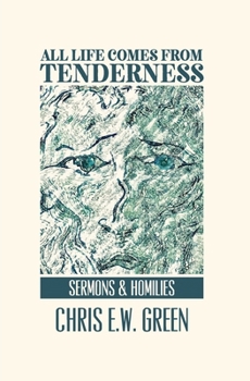 Paperback All Life Comes from Tenderness: Sermons and Homilies Book