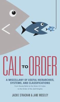 Hardcover Call to Order: A Miscellany of Useful Hierarchies, Systems, and Classifications Book