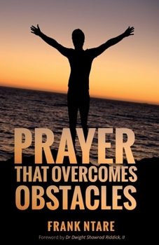 Prayer That Overcomes Obstacles: Practical Principles to Strengthen Your Prayer Life