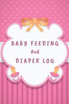 Baby Feeding And Diaper Log: A Daily Log Book, Keep Track of Feeding, Diaper Log