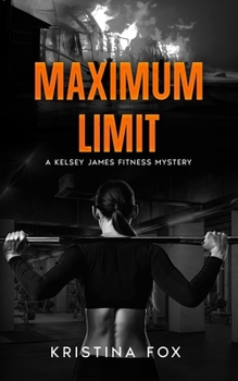 Maximum Limit: A Kelsey James Fitness Mystery: Book Three