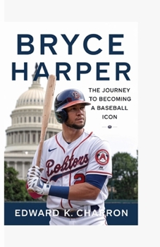 Paperback Bryce Harper: The Journey to Becoming a Baseball Icon Book