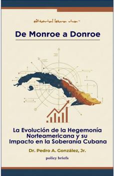 De Monroe a Donroe: La Evolución de la Hegemonía Norteamericana y su Impacto en la Soberanía Cubana (Spanish Edition)