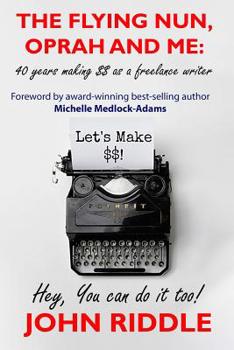 Paperback The Flying Nun, Oprah and Me: 40 Years Making Money as a Freelance Writer - Hey, You Can Do It Too! Book