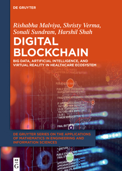 Digital Blockchain: Big Data, Artificial Intelligence and Virtual Reality in Healthcare Ecosystem (de Gruyter the Applications of Mathematics in Engineering and Information)