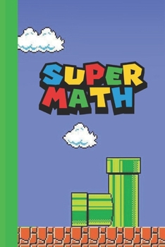 Super Math: Super Mario styled 6x9 120 page lined paperback notebook - perfect for school kids or teachers who love gaming or that nerd or geek in your life.