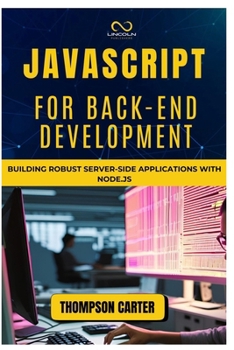 JAVASCRIPT FOR BACK-END DEVELOPMENT: Building Robust Server-Side Applications with Node.js
