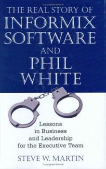 Hardcover The Real Story of Informix Software and Phil White: Lessons in Business and Leadership for the Executive Team Book