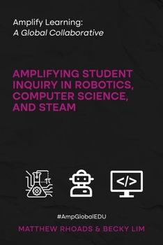 Paperback Amplify Learning: A Global Collaborative: Amplifying Student Inquiry in Robotics, Computer Science, and STEAM Book