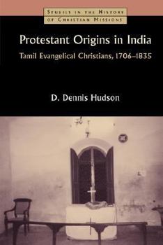 Protestant Origins in India: Tamil Evangelical Christians, 1706-1835 (Studies in the History of Christian Missions) - Book  of the Studies in the History of Christian Missions