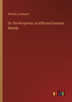 Paperback On The Perspirator; an Effectual Domestic Remedy Book