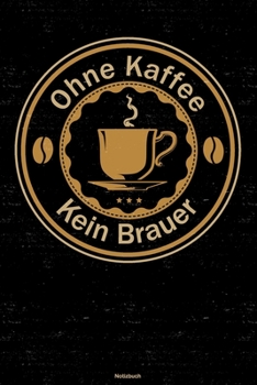 Ohne Kaffee kein Brauer Notizbuch: Brauer Journal DIN A5 liniert 120 Seiten Geschenk (German Edition)