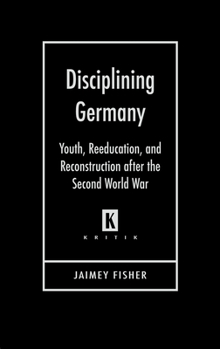 Hardcover Disciplining Germany: Youth, Reeducation, and Reconstruction after the Second World War Book