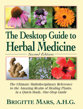 Paperback The Desktop Guide to Herbal Medicine: The Ultimate Multidisciplinary Reference to the Amazing Realm of Healing Plants in a Quick-Study, One-Stop Guide Book