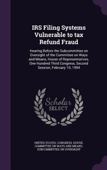 IRS Filing Systems Vulnerable to Tax Refund Fraud: Hearing Before the Subcommittee on Oversight of the Committee on Ways and Means, House of Representatives, One Hundred Third Congress, Second Session