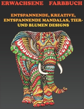 Paperback Erwachsene Farbbuch: Entspannende, Kreative, Entspannende Mandalas, Tier- Und Blumen Designs [German] Book