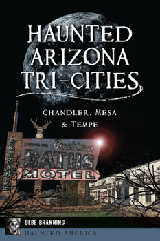 Paperback Haunted Arizona Tri-Cities: Chandler, Mesa & Tempe Book