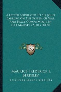 A Letter Addressed To Sir John Barrow, On The System Of War And Peace Complements In Her Majesty's Ships