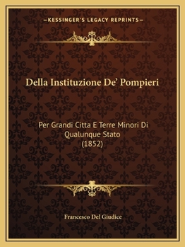 Paperback Della Instituzione De' Pompieri: Per Grandi Citta E Terre Minori Di Qualunque Stato (1852) [Italian] Book
