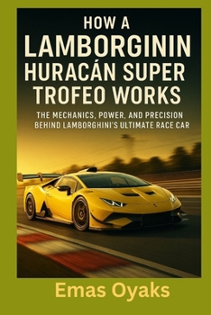 Paperback How A Lamborghini Huracán Super Trofeo Works: The Mechanics, Power, and Precision Behind Lamborghini's Ultimate Race Car Book