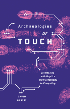 Paperback Archaeologies of Touch: Interfacing with Haptics from Electricity to Computing Book