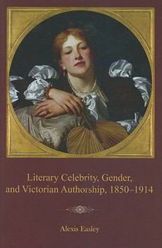 Hardcover Literary Celebrity, Gender, and Victorian Authorship, 1850-1914 Book