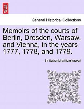 Paperback Memoirs of the courts of Berlin, Dresden, Warsaw, and Vienna, in the years 1777, 1778, and 1779. Vol. II, The Second Edition Book
