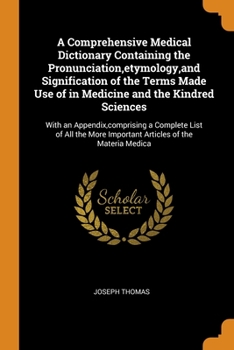 Paperback A Comprehensive Medical Dictionary Containing the Pronunciation, etymology, and Signification of the Terms Made Use of in Medicine and the Kindred Sci Book