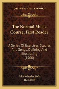 Paperback The Normal Music Course, First Reader: A Series Of Exercises, Studies, And Songs, Defining And Illustrating (1900) Book