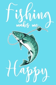 Fishing Makes Me Happy: 6x9" Lined Notebook/Journal Funny Fishing, Fisherman Gift Idea
