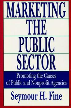 Marketing the Public Sector: Promoting the Causes of Public and Nonprofit Agencies
