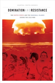 Domination and Resistance: The United States and the Marshall Islands During the Cold War